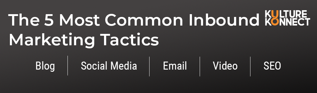 The 5 most common inbound marketing tactics: blog, social media, email, video, SEO